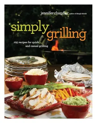 Simply Grilling: 105 przepisów na szybkie i swobodne grillowanie - Simply Grilling: 105 Recipes for Quick and Casual Grilling