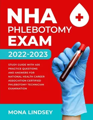 Egzamin z flebotomii NHA 2022-2023: Przewodnik do nauki z 400 praktycznymi pytaniami i odpowiedziami dla National Healthcareer Association Certified Phlebotomy Technic - NHA Phlebotomy Exam 2022-2023: Study Guide with 400 Practice Questions and Answers for National Healthcareer Association Certified Phlebotomy Technic