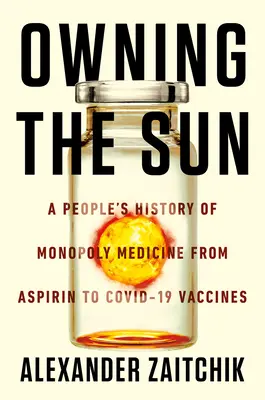Posiadanie słońca: Ludowa historia monopolu medycznego od aspiryny do szczepionek na COVID-19 - Owning the Sun: A People's History of Monopoly Medicine from Aspirin to Covid-19 Vaccines