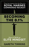 Becoming the 0.1% - Trzydzieści cztery lekcje z pamiętnika rekruta Royal Marines Commando - Becoming the 0.1% - Thirty-four lessons from the diary of a Royal Marines Commando Recruit