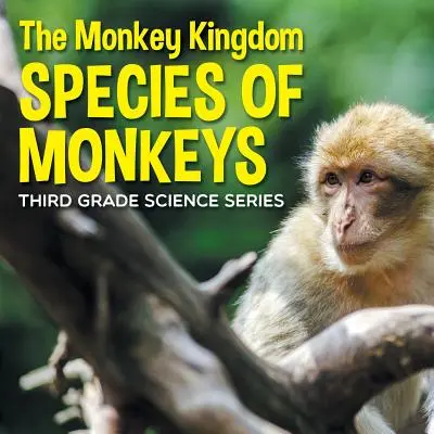 Królestwo małp (gatunki małp): Seria naukowa dla 3 klasy - The Monkey Kingdom (Species of Monkeys): 3rd Grade Science Series