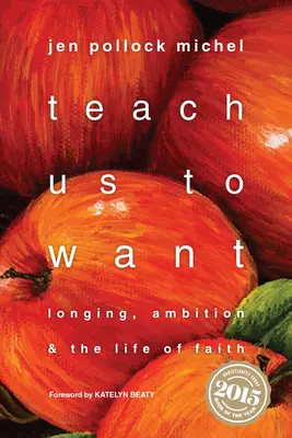 Naucz nas chcieć: Tęsknota, ambicja i życie w wierze - Teach Us to Want: Longing, Ambition & the Life of Faith