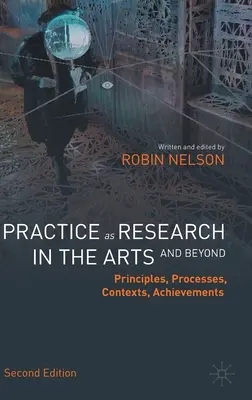 Praktyka jako badanie w sztuce (i nie tylko): Zasady, procesy, konteksty, osiągnięcia - Practice as Research in the Arts (and Beyond): Principles, Processes, Contexts, Achievements