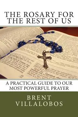 Różaniec dla reszty z nas: praktyczny przewodnik po naszej najpotężniejszej modlitwie - The Rosary for the Rest of Us: A Practical Guide to Our Most Powerful Prayer