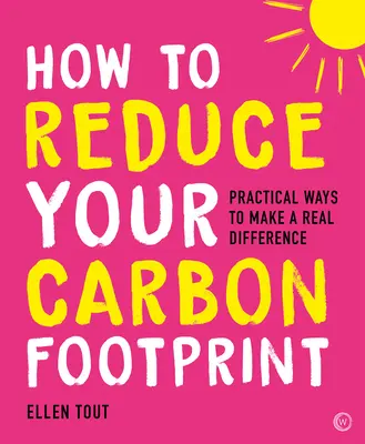 Jak zmniejszyć swój ślad węglowy: 365 praktycznych sposobów na dokonanie prawdziwej zmiany - How to Reduce Your Carbon Footprint: 365 Practical Ways to Make a Real Difference