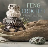 Feng Crochet: Uspokajające projekty dla harmonijnego domu - Feng Crochet: Calming Projects for a Harmonious Home