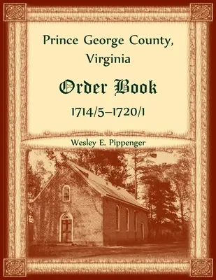 Hrabstwo Prince George, Virginia Księga zamówień, 1714/5-1720/1 - Prince George County, Virginia Order Book, 1714/5-1720/1