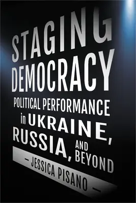 Inscenizacja demokracji: Spektakl polityczny w Ukrainie, Rosji i poza nią - Staging Democracy: Political Performance in Ukraine, Russia, and Beyond