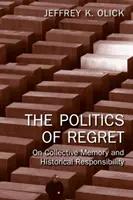 Polityka żalu - o pamięci zbiorowej i odpowiedzialności historycznej (Olick Jeffrey K. (University of Virginia USA)) - Politics of Regret - On Collective Memory and Historical Responsibility (Olick Jeffrey K. (University of Virginia USA))