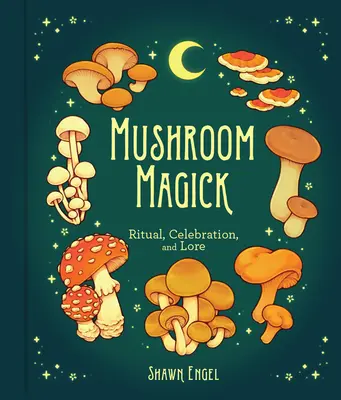 Magia grzybów: Rytuał, świętowanie i wiedza - Mushroom Magick: Ritual, Celebration, and Lore