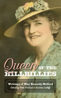 Queen of the Hillbillies: Pisma May Kennedy McCord - Queen of the Hillbillies: The Writings of May Kennedy McCord