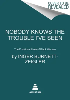 Nikt nie zna kłopotów, które widziałam: Emocjonalne życie czarnoskórych kobiet - Nobody Knows the Trouble I've Seen: The Emotional Lives of Black Women