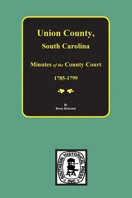 Hrabstwo Union, Karolina Południowa Protokoły sądu hrabstwa, 1785-1799. - Union County, South Carolina Minutes of the County Court, 1785-1799.