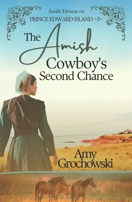 Druga szansa amiszowego kowboja: Marzenia amiszów na Wyspie Księcia Edwarda, Księga 3 - The Amish Cowboy's Second Chance: Amish Dreams on Prince Edward Island, Book 3