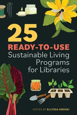 25 gotowych do użycia programów zrównoważonego życia dla bibliotek - 25 Ready-To-Use Sustainable Living Programs for Libraries