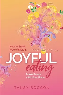 Radosne jedzenie: Jak uwolnić się od diet i zawrzeć pokój ze swoim ciałem - Joyful Eating: How to Break Free of Diets and Make Peace with Your Body