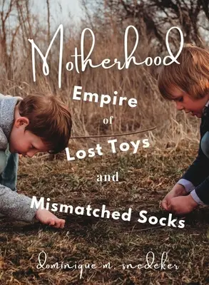 Macierzyństwo: Imperium zagubionych zabawek i niedopasowanych skarpetek - Motherhood: Empire of Lost Toys and Mismatched Socks