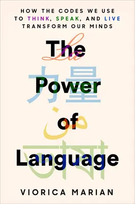 Potęga języka: Jak kody, których używamy do myślenia, mówienia i życia, przekształcają nasze umysły - The Power of Language: How the Codes We Use to Think, Speak, and Live Transform Our Minds