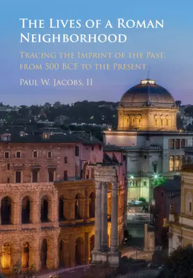 Życie w rzymskiej dzielnicy: Śladami przeszłości od 500 r. p.n.e. do współczesności - The Lives of a Roman Neighborhood: Tracing the Imprint of the Past, from 500 Bce to the Present