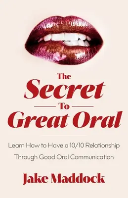 Sekret świetnej komunikacji ustnej: Dowiedz się, jak nawiązać relację 10/10 dzięki dobrej komunikacji ustnej - The Secret to Great Oral: Learn How to Have a 10/10 Relationship Through Good Oral Communication