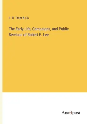 Wczesne życie, kampanie i działalność publiczna Roberta E. Lee - The Early Life, Campaigns, and Public Services of Robert E. Lee