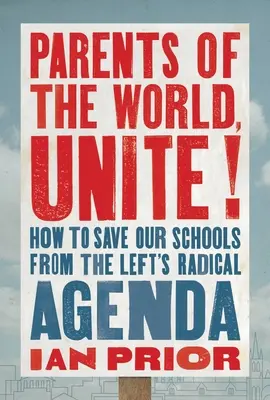 Rodzice świata, łączcie się!: Jak ocalić nasze szkoły przed radykalnym programem lewicy - Parents of the World, Unite!: How to Save Our Schools from the Left's Radical Agenda