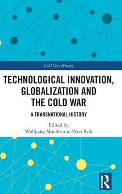 Innowacje technologiczne, globalizacja i zimna wojna: ponadnarodowa historia - Technological Innovation, Globalization and the Cold War: A Transnational History