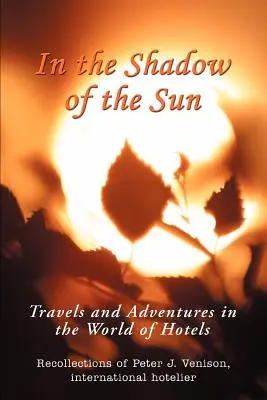 W cieniu słońca: Podróże i przygody w świecie hoteli - In The Shadow of The Sun: Travels and Adventures in the World of Hotels