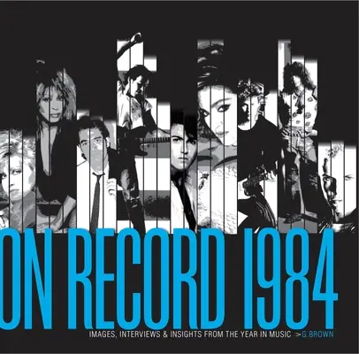 On Record - Vol. 2: 1984: Obrazy, wywiady i spostrzeżenia z muzycznego roku - On Record - Vol. 2: 1984: Images, Interviews & Insights from the Year in Music