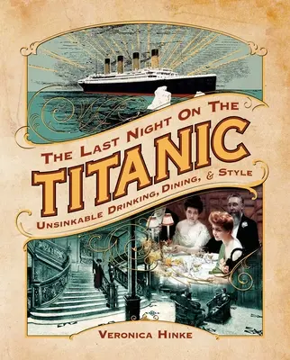 Ostatnia noc na Titanicu: niezatapialne picie, jedzenie i styl - The Last Night on the Titanic: Unsinkable Drinking, Dining, and Style