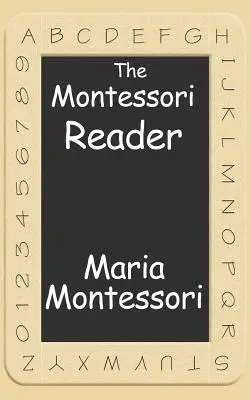 The Montessori Reader: Metoda Montessori, Podręcznik własny dr Montessori, Chłonny umysł - The Montessori Reader: The Montessori Method, Dr. Montessori's Own Handbook, the Absorbent Mind