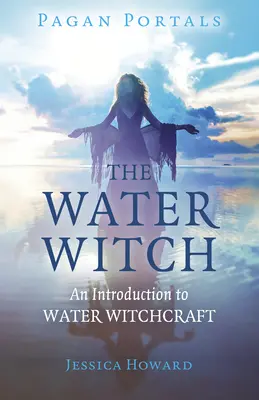 Pogańskie portale - Wodna wiedźma: Wprowadzenie do czarów wodnych - Pagan Portals - The Water Witch: An Introduction to Water Witchcraft