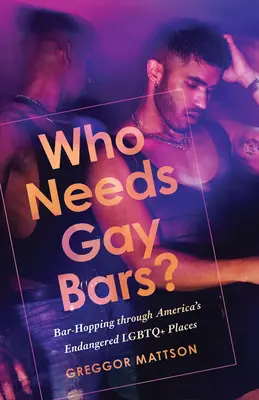 Kto potrzebuje barów dla gejów? Bar-Hopping przez zagrożone miejsca LGBTQ+ w Ameryce - Who Needs Gay Bars?: Bar-Hopping Through America's Endangered LGBTQ+ Places