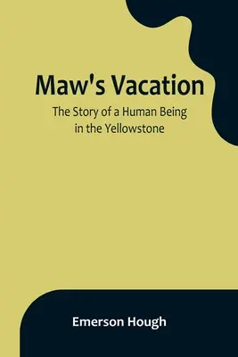 Maw's Vacation: Historia człowieka w Yellowstone - Maw's Vacation: The Story of a Human Being in the Yellowstone