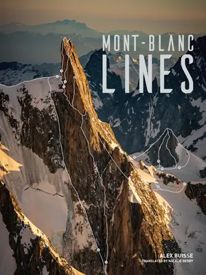 Mont Blanc Lines: Historie i zdjęcia z najlepszych tras wspinaczkowych i narciarskich w masywie Mont Blanc - Mont Blanc Lines: Stories and Photos Celebrating the Finest Climbing and Skiing Lines of the Mont Blanc Massif