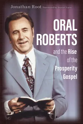 Oral Roberts i powstanie ewangelii dobrobytu - Oral Roberts and the Rise of the Prosperity Gospel