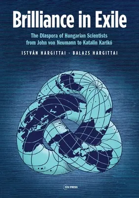 Błyskotliwość na wygnaniu: Diaspora węgierskich naukowców od Johna Von Neumanna do Katalin Karik - Brilliance in Exile: The Diaspora of Hungarian Scientists from John Von Neumann to Katalin Karik