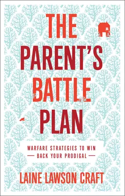 Plan bitwy rodzica: Strategie wojenne pozwalające odzyskać marnotrawnego syna - The Parent's Battle Plan: Warfare Strategies to Win Back Your Prodigal