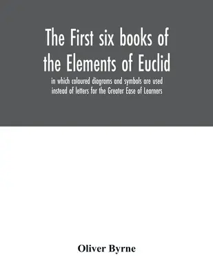 Pierwsze sześć ksiąg Elementów Euklidesa, w których kolorowe diagramy i symbole są używane zamiast liter dla większej wygody uczących się. - The first six books of the Elements of Euclid, in which coloured diagrams and symbols are used instead of letters for the Greater Ease of Learners