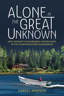 Alone in the Great Unknown: Niezwykłe przygody jednej kobiety w północno-zachodniej dziczy - Alone in the Great Unknown: One Woman's Remarkable Adventures in the Northwestern Wilderness