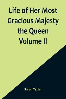 Życie Jej Najjaśniejszej Królewskiej Mości, tom II - Life of Her Most Gracious Majesty the Queen Volume II
