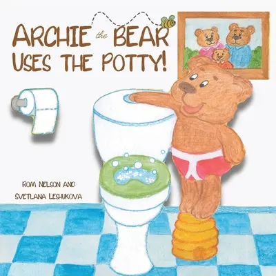 Archie the Bear Uses the Potty: Toilet Training For Toddlers Cute Step by Step Rhyming Storyline Including Beautiful Hand Drawn Illustrations.