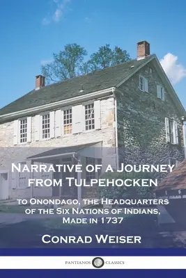 Narracja z podróży z Tulpehocken: do Onondago, siedziby Sześciu Narodów Indian, odbytej w 1737 roku - Narrative of a Journey from Tulpehocken: to Onondago, the Headquarters of the Six Nations of Indians, Made in 1737