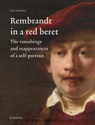 Rembrandt w czerwonym berecie: Zniknięcia i ponowne pojawienia się autoportretu - Rembrandt in a Red Beret: The Vanishings and Reappearances of a Self-Portrait