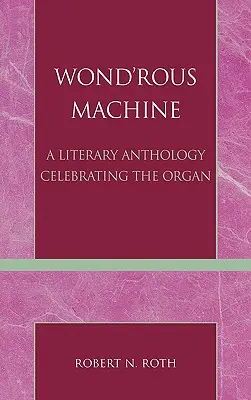 Wond'rous Machine: Antologia literacka celebrująca organy - Wond'rous Machine: A Literary Anthology Celebrating the Organ