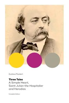 Trzy opowieści: Proste serce, Święty Julian Szpitalnik i Herodiada (wydanie kompletne): Klasyka literatury francuskiej - Three Tales: A Simple Heart, Saint Julian the Hospitalier and Herodias (Complete Edition): Classic of French Literature