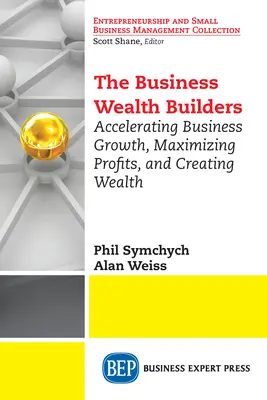 The Business Wealth Builders: Przyspieszenie rozwoju biznesu, maksymalizacja zysków i tworzenie bogactwa - The Business Wealth Builders: Accelerating Business Growth, Maximizing Profits, and Creating Wealth