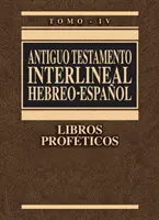 Antiguo Testamento Interlineal Hebreo-Espaol, Tom IV: Libros Profticos - Antiguo Testamento Interlineal Hebreo-Espaol, Tomo IV: Libros Profticos