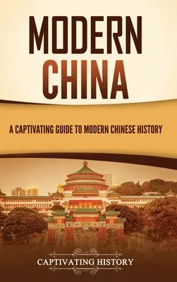 Współczesne Chiny: Porywający przewodnik po współczesnej historii Chin - Modern China: A Captivating Guide to Modern Chinese History