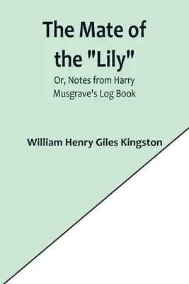 The Mate of the Lily; Lub, Notatki z dziennika pokładowego Harry'ego Musgrave'a - The Mate of the Lily; Or, Notes from Harry Musgrave's Log Book